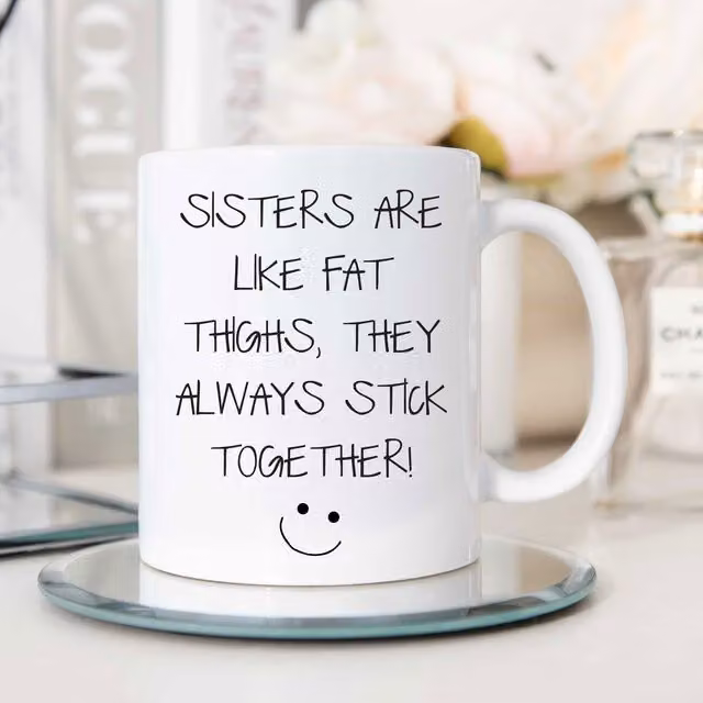 60 Second Makeover Sisters Are Like Fat Thighs They Always Stick Together Ceramic Mug in White