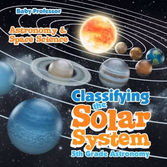 Baby Professor Classifying the Solar System Astronomy Book for 5th Grade, Multicolour