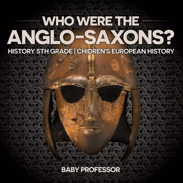Baby Professor Who Were The Anglo-Saxons? History Book for 5th Grade Children, Multicolour