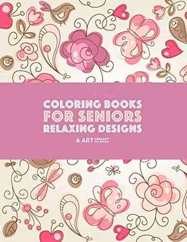 Art Therapy Coloring Book for Seniors with Relaxing Zendoodle Designs of Birds, Butterflies, Flowers, Hearts and Mandalas