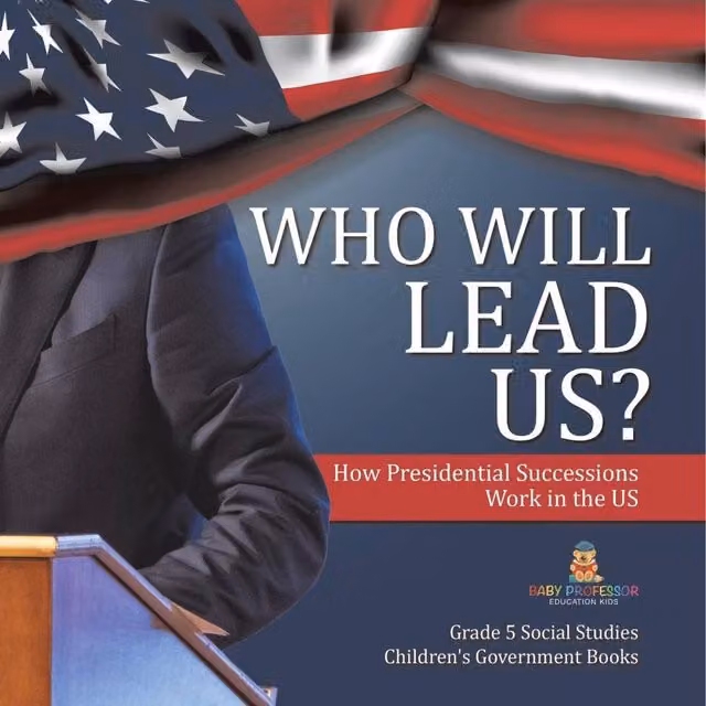 Baby Professor Who Will Lead Us? How Presidential Successions Work in the US Multicolour Paper Book