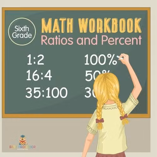 Baby Professor Sixth Grade Math Workbook: Ratios and Percent – 1