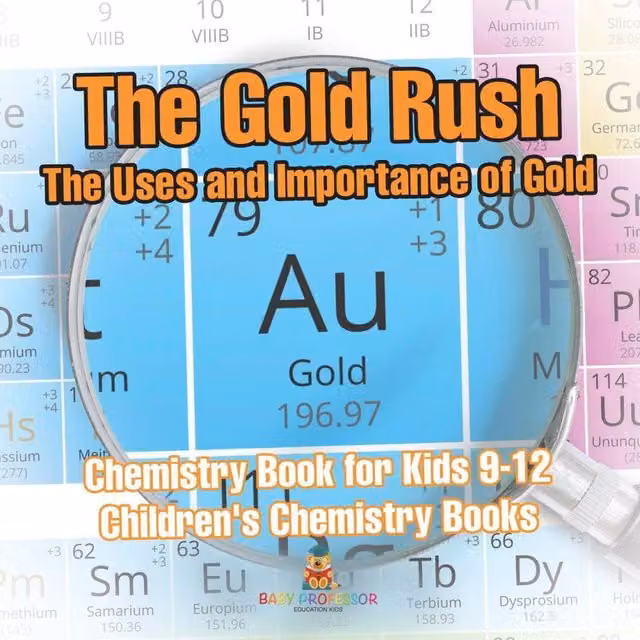 Baby Professor The Gold Rush The Uses and Importance of Gold Multicolour Chemistry Book