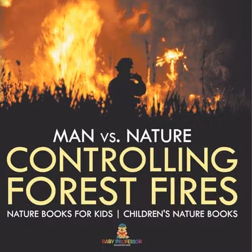 Baby Professor Man vs. Nature: Controlling Forest Fires Multicolour Children's Nature Book