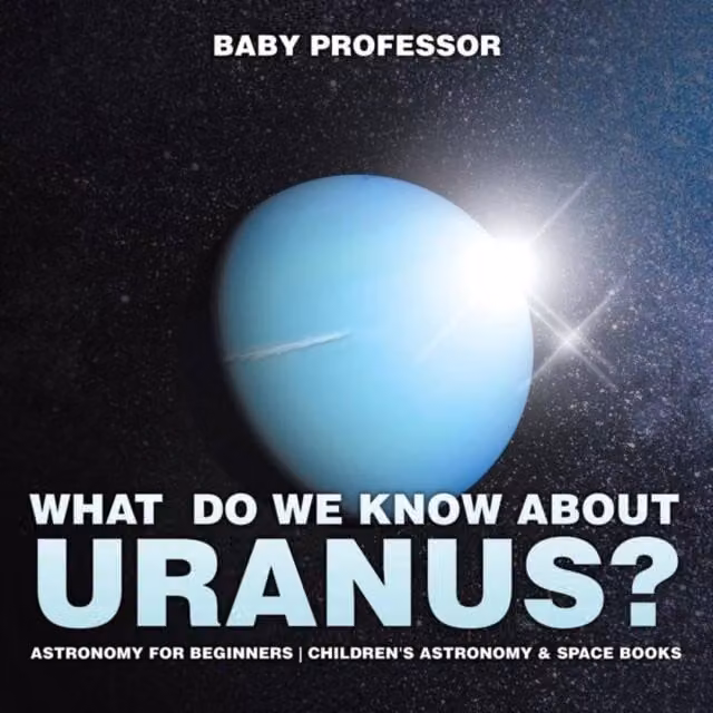 Baby Professor What Do We Know about Uranus? Astronomy for Beginners Children's Book in Multicolour and Blue
