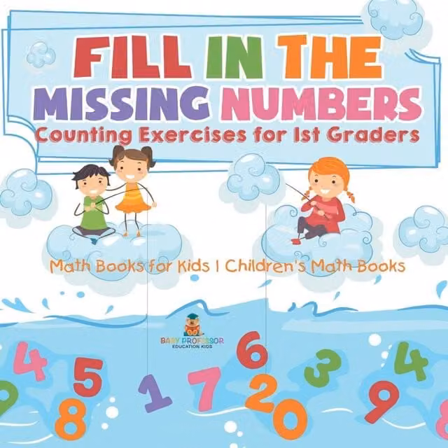 Baby Professor Fill In The Missing Numbers Counting Exercises for 1st Graders, Multicolour Paper Book