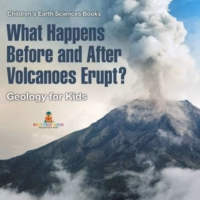 Baby Professor What Happens Before and After Volcanoes Erupt? Geology for Kids in White