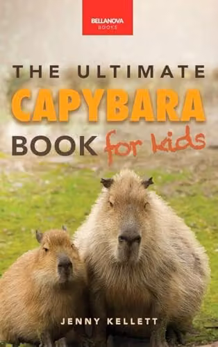 Capybaras The Ultimate Book for Kids by Bellanova Books, featuring 100+ facts, photos and quizzes, multicolour