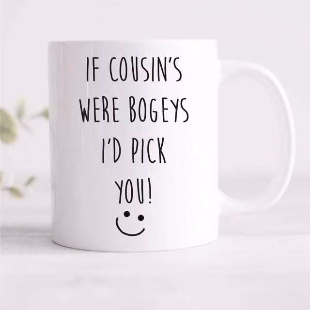 60 Second Makeover Limited If Cousins Were Bogeys I'd Pick You Funny Ceramic Mug in White