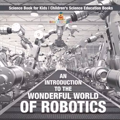 An Introduction to the Wonderful World of Robotics by Baby Professor, Multicolour Science Book for Kids