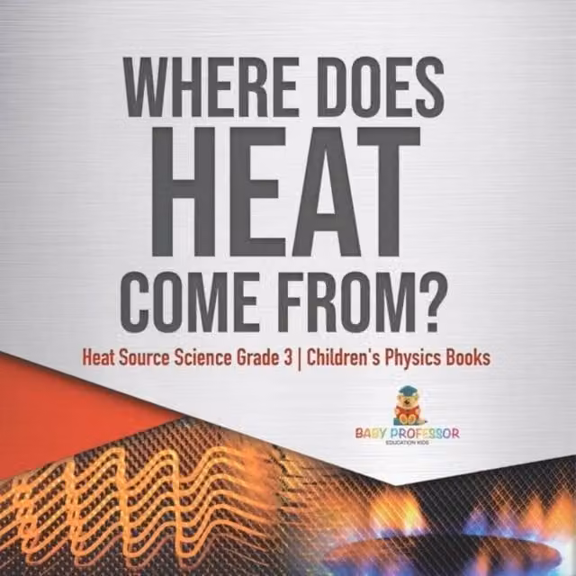 Baby Professor Where Does Heat Come From? Science Book for Grade 3 Children, Multicolour
