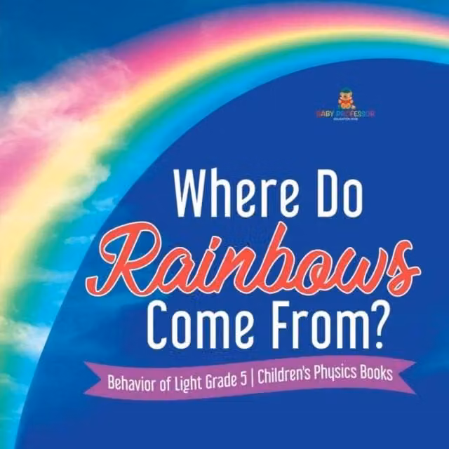 Baby Professor Where Do Rainbows Come From? Behaviour of Light Grade 5 Children's Book in White and Multicolour