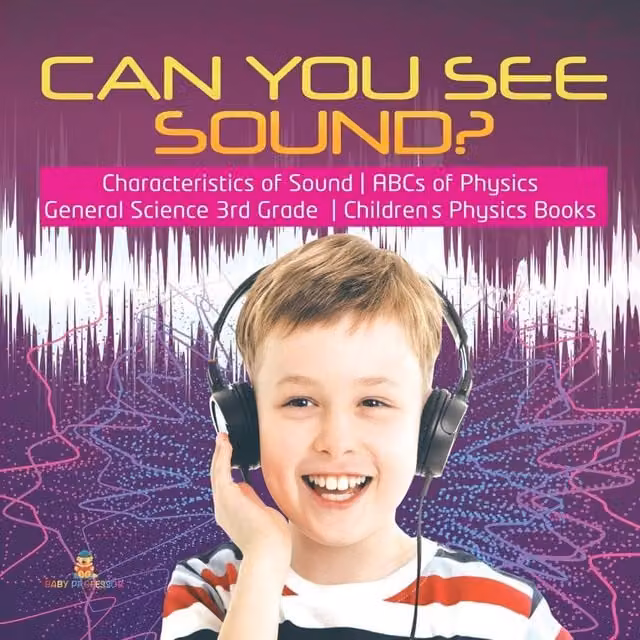 Baby Professor Can You See Sound? Characteristics of Sound and ABCs of Physics Educational Book in White