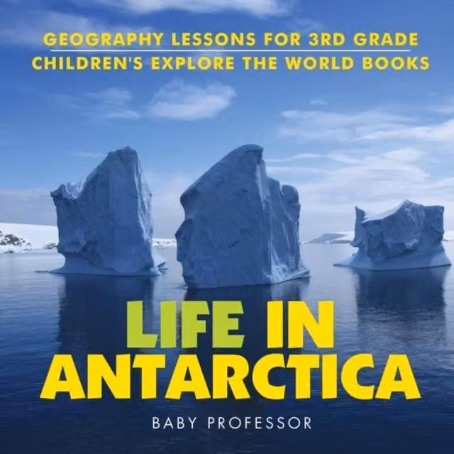 Baby Professor Life In Antarctica Geography Lessons for 3rd Grade Childrens Multicolour Paper Book
