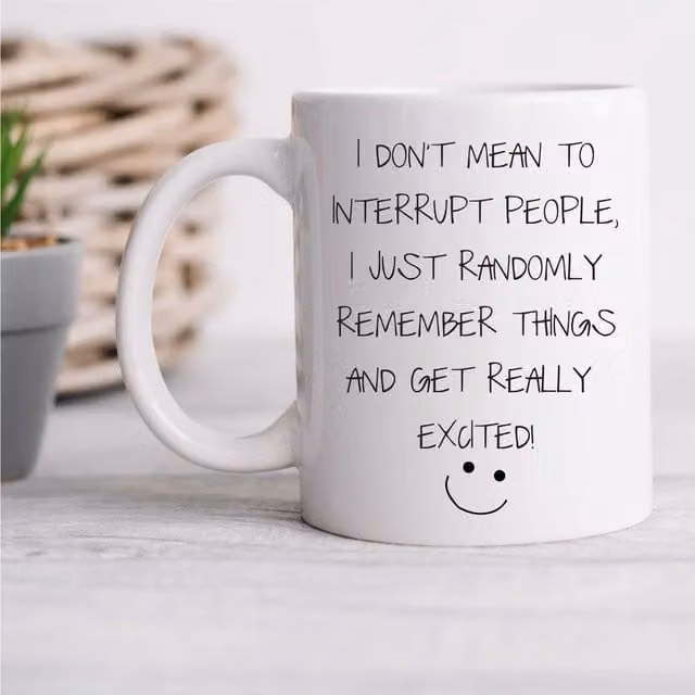 60 Second Makeover Limited Funny White Ceramic Mug with I Don't Mean To Interrupt I Just Randomly Remember Exciting Things Text