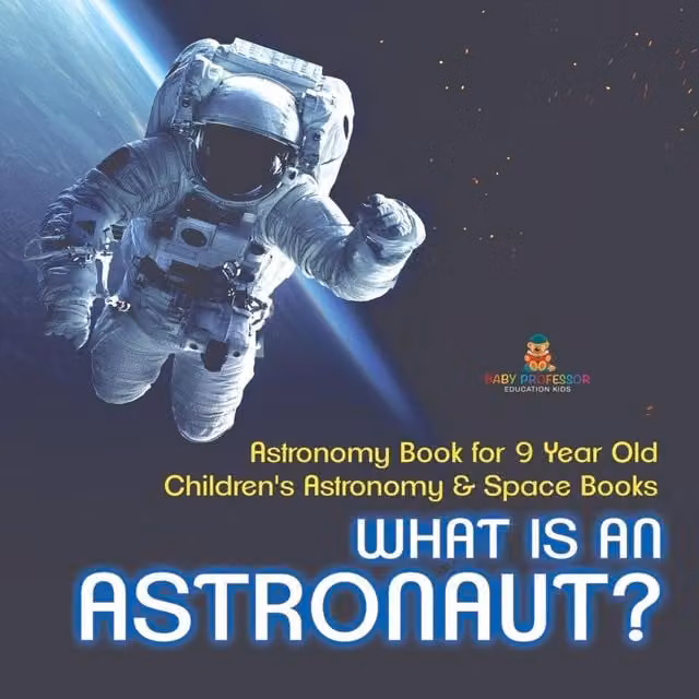 Baby Professor What Is An Astronaut? Astronomy Book for 9 Year Old Children in White and Multicolour