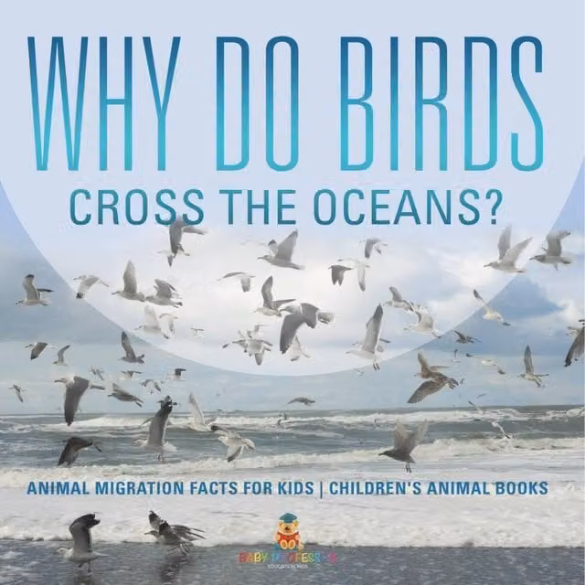 Baby Professor Why Do Birds Cross the Oceans? Animal Migration Facts for Kids Multicolour Paper Book